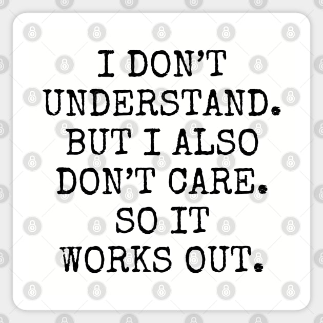 I Don't Understand. But I Also Don't Care... Sticker by teecloud